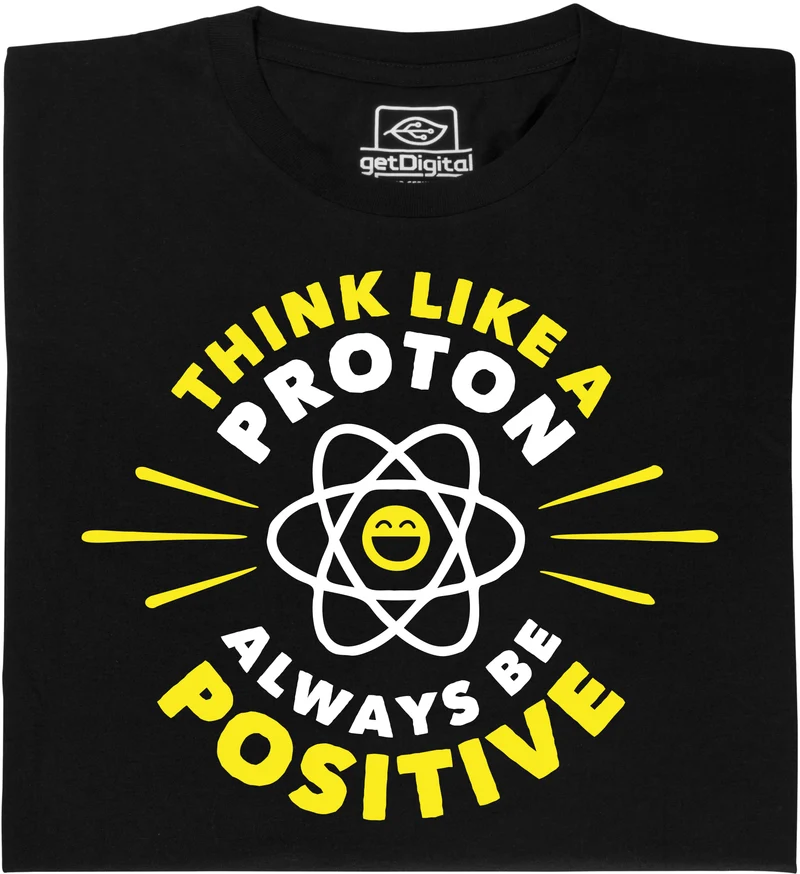 Think Like a Proton - Always be Positive