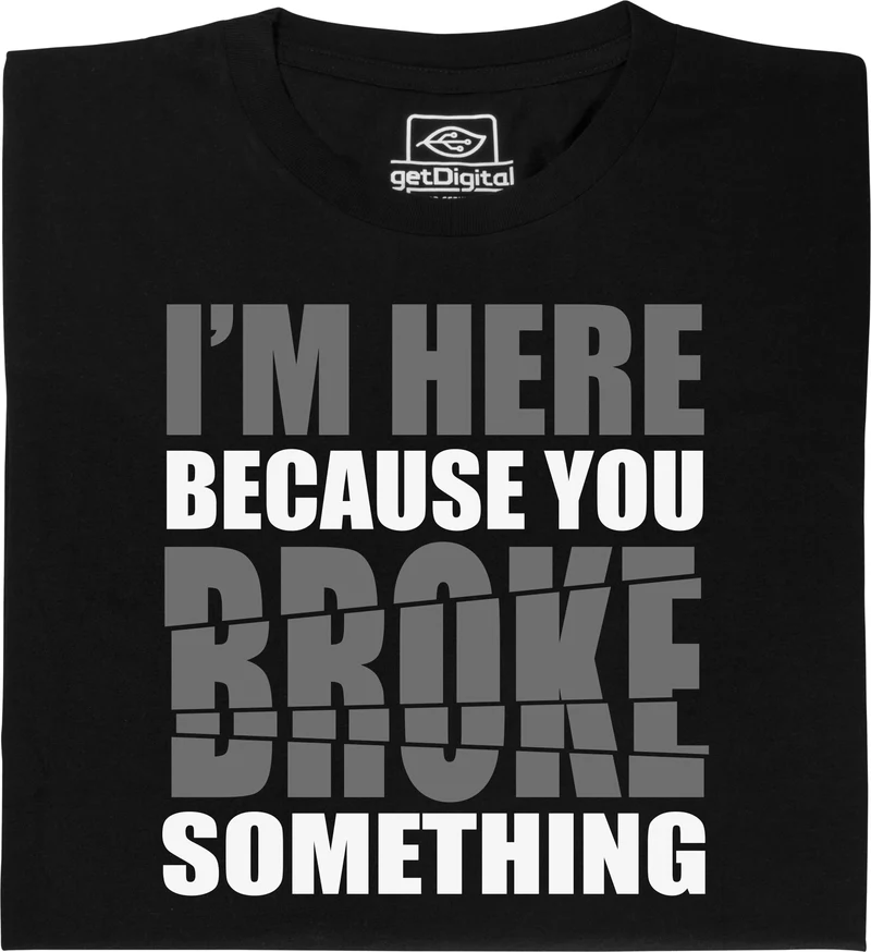You broke something